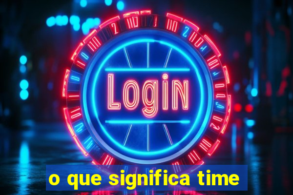 o que significa time